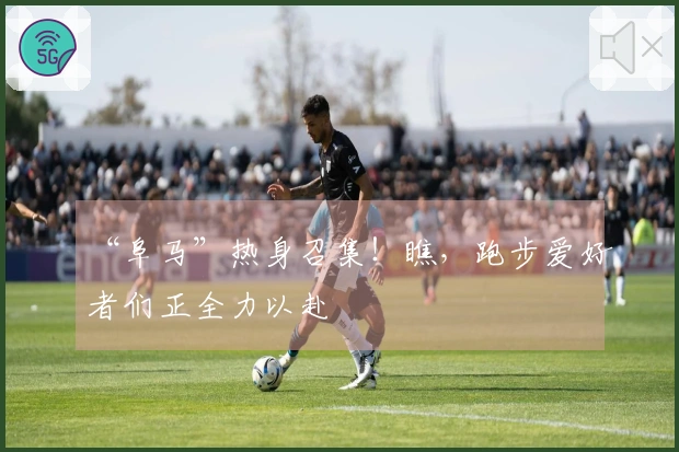 “阜马”热身召集！瞧，跑步爱好者们正全力以赴